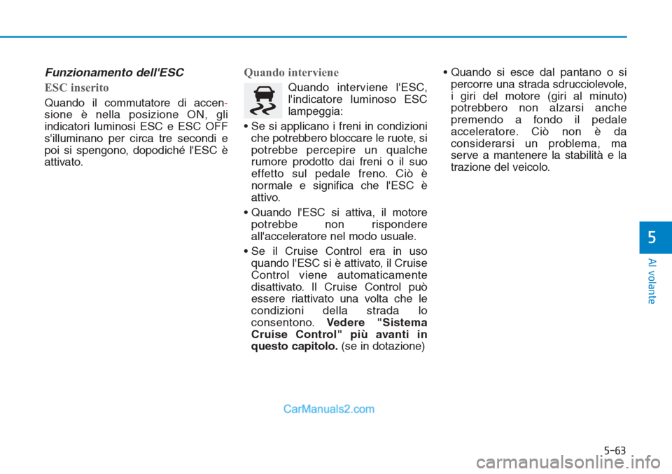 Hyundai Tucson 2019 Manuale del proprietario (in Italian) 5-63
Al volante
5
Funzionamento dellESC
ESC inserito
Quando il commutatore di accen-
sione è nella posizione ON, gli
indicatori luminosi ESC e ESC OFF
silluminano per circa tre secondi e
poi si s Hyundai Tucson 2019 Manuale del proprietario (in Italian) 5-63
Al volante
5
Funzionamento dellESC
ESC inserito
Quando il commutatore di accen-
sione è nella posizione ON, gli
indicatori luminosi ESC e ESC OFF
silluminano per circa tre secondi e
poi si s