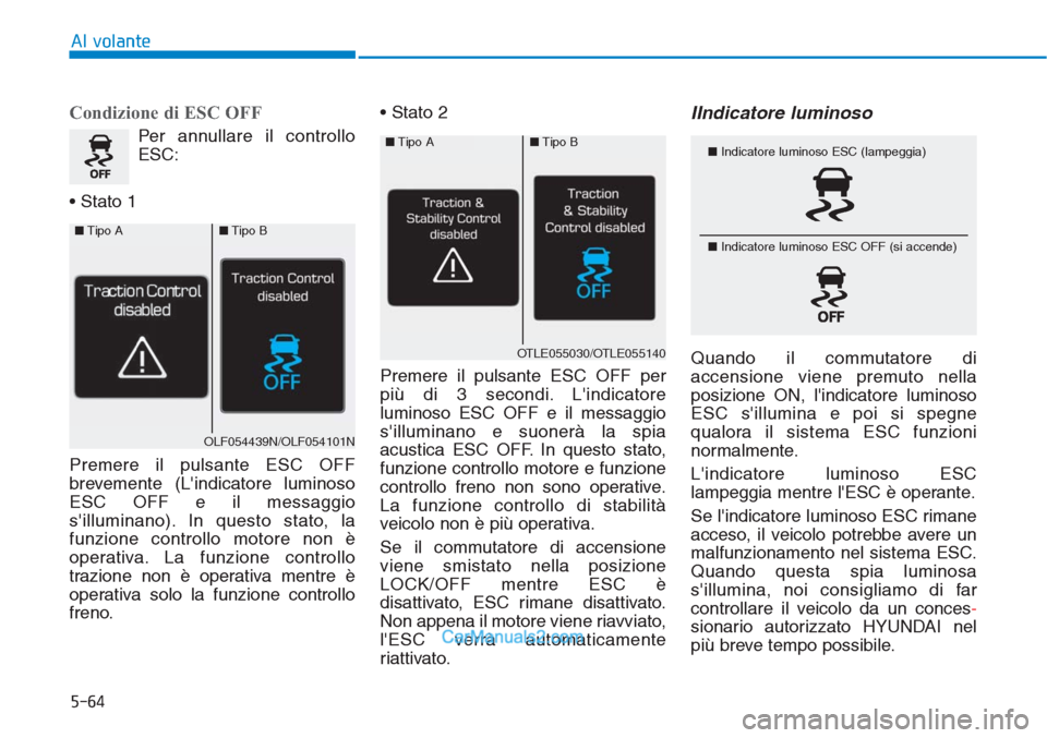 Hyundai Tucson 2019 Manuale del proprietario (in Italian) 5-64
Al volante
Condizione di ESC OFF
Per annullare il controllo
ESC:
• Stato 1
Premere il pulsante ESC OFF
brevemente (Lindicatore luminoso
ESC OFF e il messaggio
silluminano). In questo stato, l Hyundai Tucson 2019 Manuale del proprietario (in Italian) 5-64
Al volante
Condizione di ESC OFF
Per annullare il controllo
ESC:
• Stato 1
Premere il pulsante ESC OFF
brevemente (Lindicatore luminoso
ESC OFF e il messaggio
silluminano). In questo stato, l