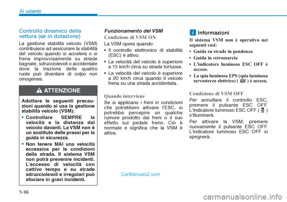 Hyundai Tucson 2019 Manuale del proprietario (in Italian) 5-66
Al volante
Controllo dinamico della
vettura (se in dotazione)
La gestione stabilità veicolo (VSM)
contribuisce ad assicurare la stabilità
del veicolo quando si accelera o si
frena improvvisam Hyundai Tucson 2019 Manuale del proprietario (in Italian) 5-66
Al volante
Controllo dinamico della
vettura (se in dotazione)
La gestione stabilità veicolo (VSM)
contribuisce ad assicurare la stabilità
del veicolo quando si accelera o si
frena improvvisam