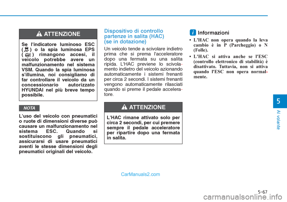 Hyundai Tucson 2019 Manuale del proprietario (in Italian) 5-67
Al volante
5
Luso del veicolo con pneumatici
o ruote di dimensioni diverse può
causare un malfunzionamento nel
sistema ESC. Quando si
sostituiscono gli pneumatici,
assicurarsi di usare pneumati Hyundai Tucson 2019 Manuale del proprietario (in Italian) 5-67
Al volante
5
Luso del veicolo con pneumatici
o ruote di dimensioni diverse può
causare un malfunzionamento nel
sistema ESC. Quando si
sostituiscono gli pneumatici,
assicurarsi di usare pneumati