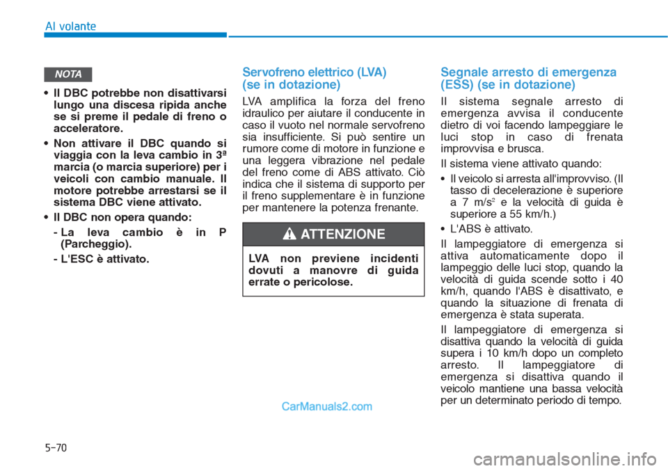 Hyundai Tucson 2019 Manuale del proprietario (in Italian) 5-70
Al volante
• Il DBC potrebbe non disattivarsi
lungo una discesa ripida anche
se si preme il pedale di freno o
acceleratore.
• Non attivare il DBC quando si
viaggia con la leva cambio in 3ª
m Hyundai Tucson 2019 Manuale del proprietario (in Italian) 5-70
Al volante
• Il DBC potrebbe non disattivarsi
lungo una discesa ripida anche
se si preme il pedale di freno o
acceleratore.
• Non attivare il DBC quando si
viaggia con la leva cambio in 3ª
m