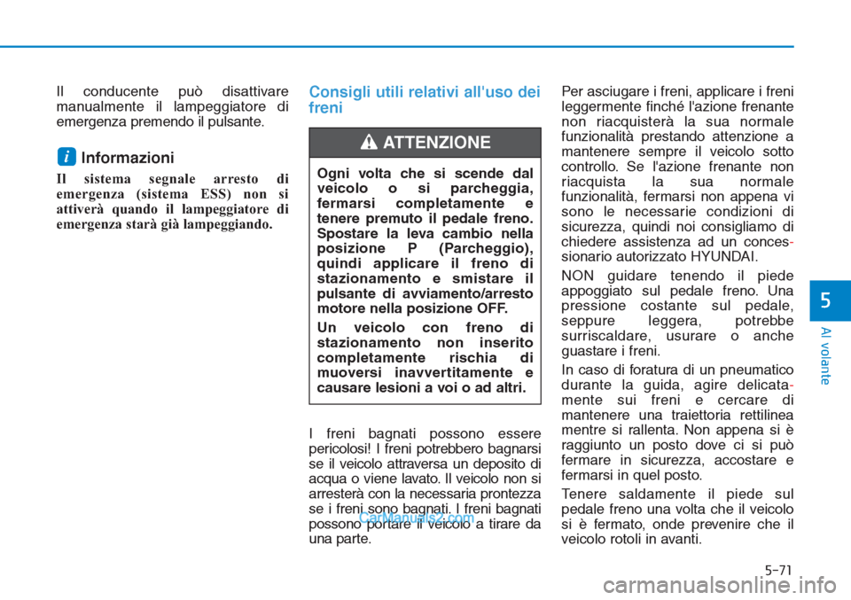 Hyundai Tucson 2019 Manuale del proprietario (in Italian) 5-71
Al volante
5
Il conducente può disattivare
manualmente il lampeggiatore di
emergenza premendo il pulsante.
Informazioni
Il sistema segnale arresto di
emergenza (sistema ESS) non si
attiverà qu Hyundai Tucson 2019 Manuale del proprietario (in Italian) 5-71
Al volante
5
Il conducente può disattivare
manualmente il lampeggiatore di
emergenza premendo il pulsante.
Informazioni
Il sistema segnale arresto di
emergenza (sistema ESS) non si
attiverà qu