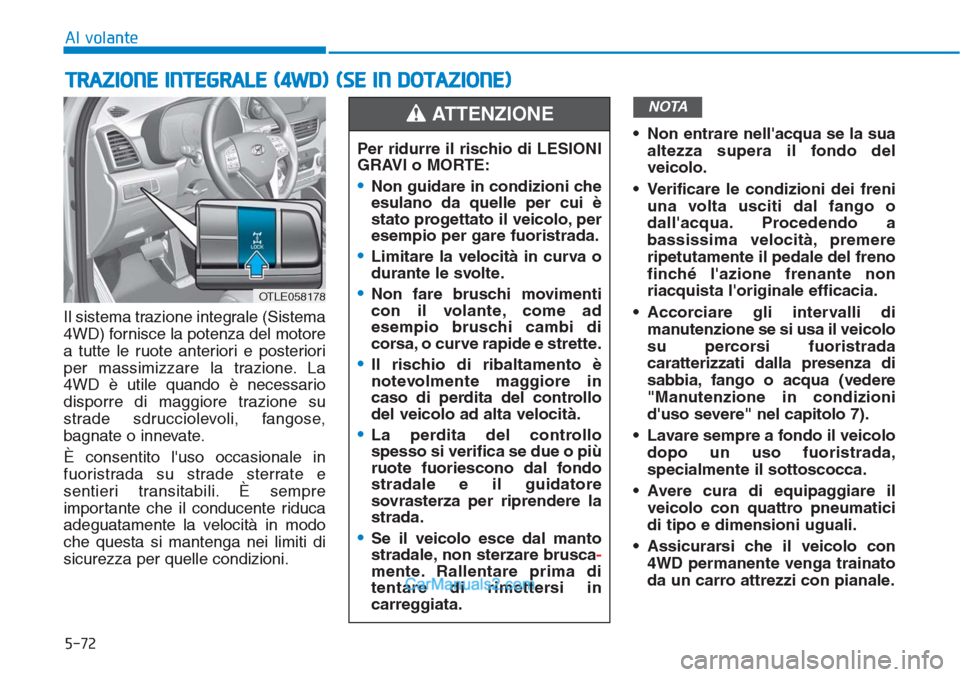 Hyundai Tucson 2019 Manuale del proprietario (in Italian) 5-72
Al volante
Il sistema trazione integrale (Sistema
4WD) fornisce la potenza del motore
a tutte le ruote anteriori e posteriori
per massimizzare la trazione. La
4WD è utile quando è necessario
di Hyundai Tucson 2019 Manuale del proprietario (in Italian) 5-72
Al volante
Il sistema trazione integrale (Sistema
4WD) fornisce la potenza del motore
a tutte le ruote anteriori e posteriori
per massimizzare la trazione. La
4WD è utile quando è necessario
di