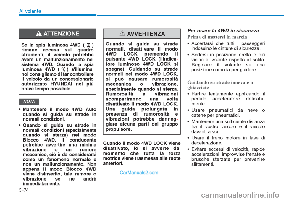 Hyundai Tucson 2019 Manuale del proprietario (in Italian) 5-74
Al volante
• Mantenere il modo 4WD Auto
quando si guida su strade in
normali condizioni.
• Quando si guida su strade in
normali condizioni (specialmente
quando si sterza) nel modo
Blocco 4WD, Hyundai Tucson 2019 Manuale del proprietario (in Italian) 5-74
Al volante
• Mantenere il modo 4WD Auto
quando si guida su strade in
normali condizioni.
• Quando si guida su strade in
normali condizioni (specialmente
quando si sterza) nel modo
Blocco 4WD,