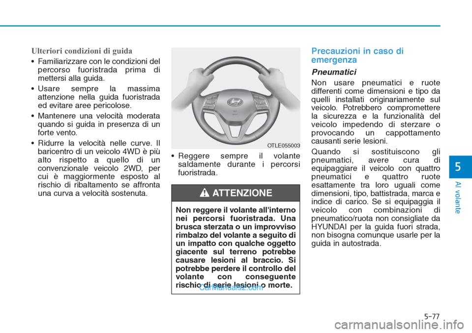 Hyundai Tucson 2019 Manuale del proprietario (in Italian) 5-77
Al volante
5
Ulteriori condizioni di guida
• Familiarizzare con le condizioni del
percorso fuoristrada prima di
mettersi alla guida.
• Usare sempre la massima
attenzione nella guida fuoristra Hyundai Tucson 2019 Manuale del proprietario (in Italian) 5-77
Al volante
5
Ulteriori condizioni di guida
• Familiarizzare con le condizioni del
percorso fuoristrada prima di
mettersi alla guida.
• Usare sempre la massima
attenzione nella guida fuoristra