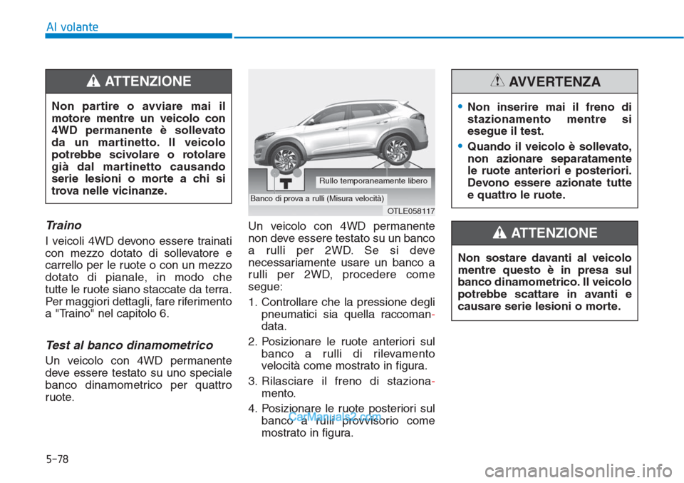 Hyundai Tucson 2019 Manuale del proprietario (in Italian) 5-78
Al volante
Traino
I veicoli 4WD devono essere trainati
con mezzo dotato di sollevatore e
carrello per le ruote o con un mezzo
dotato di pianale, in modo che
tutte le ruote siano staccate da ter Hyundai Tucson 2019 Manuale del proprietario (in Italian) 5-78
Al volante
Traino
I veicoli 4WD devono essere trainati
con mezzo dotato di sollevatore e
carrello per le ruote o con un mezzo
dotato di pianale, in modo che
tutte le ruote siano staccate da ter