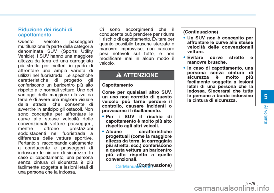 Hyundai Tucson 2019 Manuale del proprietario (in Italian) 5-79
Al volante
5
Riduzione dei rischi di
capottamento
Questo veicolo passeggeri
multifunzione fa parte della categoria
denominata SUV (Sports Utility
Vehicle). I SUV hanno una maggiore
altezza da ter Hyundai Tucson 2019 Manuale del proprietario (in Italian) 5-79
Al volante
5
Riduzione dei rischi di
capottamento
Questo veicolo passeggeri
multifunzione fa parte della categoria
denominata SUV (Sports Utility
Vehicle). I SUV hanno una maggiore
altezza da ter
