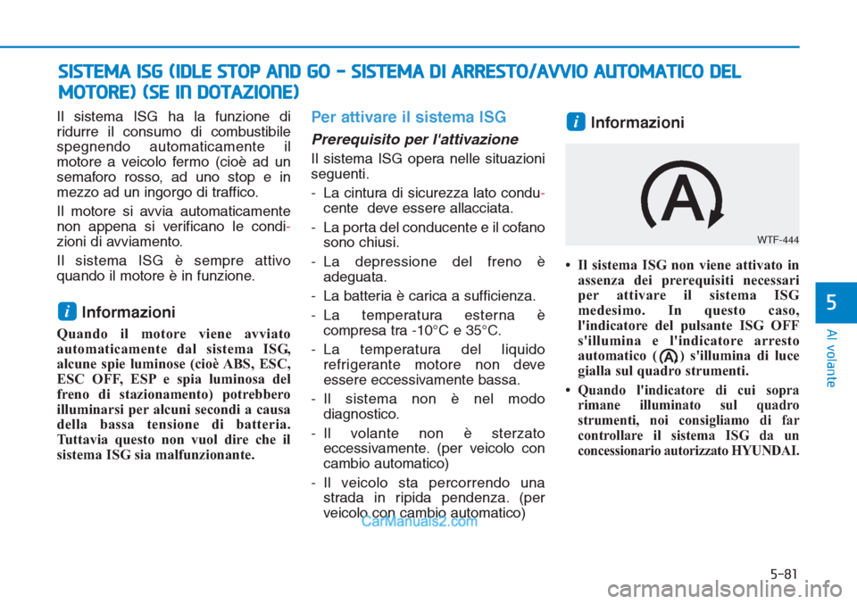 Hyundai Tucson 2019 Manuale del proprietario (in Italian) 5-81
Al volante
5
Il sistema ISG ha la funzione di
ridurre il consumo di combustibile
spegnendo automaticamente il
motore a veicolo fermo (cioè ad un
semaforo rosso, ad uno stop e in
mezzo ad un ingo Hyundai Tucson 2019 Manuale del proprietario (in Italian) 5-81
Al volante
5
Il sistema ISG ha la funzione di
ridurre il consumo di combustibile
spegnendo automaticamente il
motore a veicolo fermo (cioè ad un
semaforo rosso, ad uno stop e in
mezzo ad un ingo