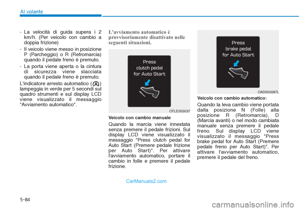 Hyundai Tucson 2019 Manuale del proprietario (in Italian) 5-84
Al volante
- La velocità di guida supera i 2
km/h. (Per veicolo con cambio a
doppia frizione)
- Il veicolo viene messo in posizione
P (Parcheggio) o R (Retromarcia)
quando il pedale freno è pre Hyundai Tucson 2019 Manuale del proprietario (in Italian) 5-84
Al volante
- La velocità di guida supera i 2
km/h. (Per veicolo con cambio a
doppia frizione)
- Il veicolo viene messo in posizione
P (Parcheggio) o R (Retromarcia)
quando il pedale freno è pre