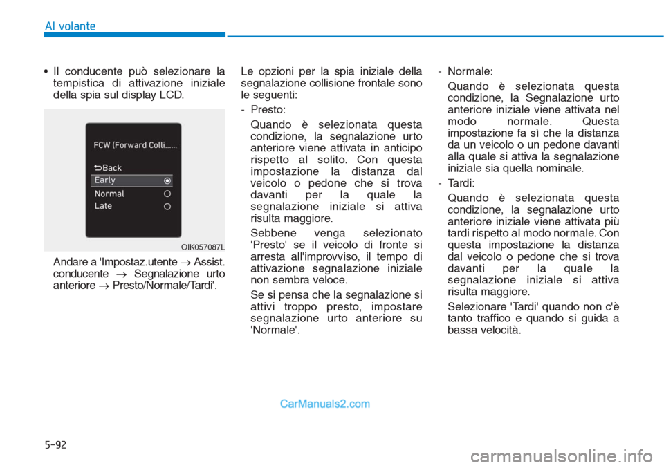 Hyundai Tucson 2019 Manuale del proprietario (in Italian) 5-92
Al volante
• Il conducente può selezionare la
tempistica di attivazione iniziale
della spia sul display LCD.
Andare a Impostaz.utente →Assist.
conducente →Segnalazione urto
anteriore →P Hyundai Tucson 2019 Manuale del proprietario (in Italian) 5-92
Al volante
• Il conducente può selezionare la
tempistica di attivazione iniziale
della spia sul display LCD.
Andare a Impostaz.utente →Assist.
conducente →Segnalazione urto
anteriore →P