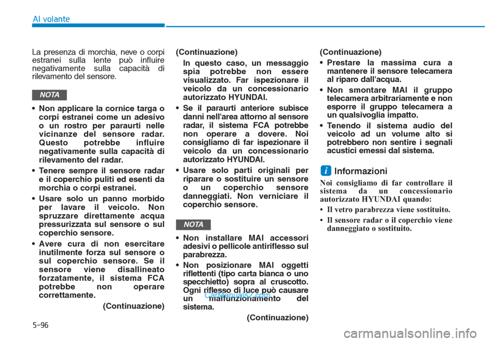 Hyundai Tucson 2019 Manuale del proprietario (in Italian) 5-96
Al volante
La presenza di morchia, neve o corpi
estranei sulla lente può influire
negativamente sulla capacità di
rilevamento del sensore.
• Non applicare la cornice targa o
corpi estranei co Hyundai Tucson 2019 Manuale del proprietario (in Italian) 5-96
Al volante
La presenza di morchia, neve o corpi
estranei sulla lente può influire
negativamente sulla capacità di
rilevamento del sensore.
• Non applicare la cornice targa o
corpi estranei co