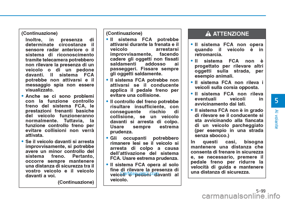 Hyundai Tucson 2019 Manuale del proprietario (in Italian) 5-99
Al volante
5
(Continuazione)
Inoltre, in presenza di
determinate circostanze il
sensore radar anteriore o il
sistema di riconoscimento
tramite telecamera potrebbero
non rilevare la presenza di un Hyundai Tucson 2019 Manuale del proprietario (in Italian) 5-99
Al volante
5
(Continuazione)
Inoltre, in presenza di
determinate circostanze il
sensore radar anteriore o il
sistema di riconoscimento
tramite telecamera potrebbero
non rilevare la presenza di un
