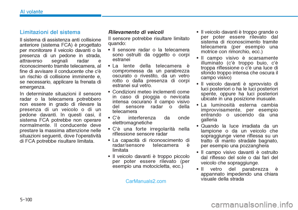Hyundai Tucson 2019 Manuale del proprietario (in Italian) 5-100
Al volante
Limitazioni del sistema
Il sistema di assistenza anti collisione
anteriore (sistema FCA) è progettato
per monitorare il veicolo davanti o la
presenza di un pedone in strada,
attraver Hyundai Tucson 2019 Manuale del proprietario (in Italian) 5-100
Al volante
Limitazioni del sistema
Il sistema di assistenza anti collisione
anteriore (sistema FCA) è progettato
per monitorare il veicolo davanti o la
presenza di un pedone in strada,
attraver