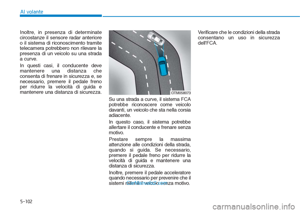 Hyundai Tucson 2019 Manuale del proprietario (in Italian) 5-102
Al volante
Inoltre, in presenza di determinate
circostanze il sensore radar anteriore
o il sistema di riconoscimento tramite
telecamera potrebbero non rilevare la
presenza di un veicolo su una s Hyundai Tucson 2019 Manuale del proprietario (in Italian) 5-102
Al volante
Inoltre, in presenza di determinate
circostanze il sensore radar anteriore
o il sistema di riconoscimento tramite
telecamera potrebbero non rilevare la
presenza di un veicolo su una s