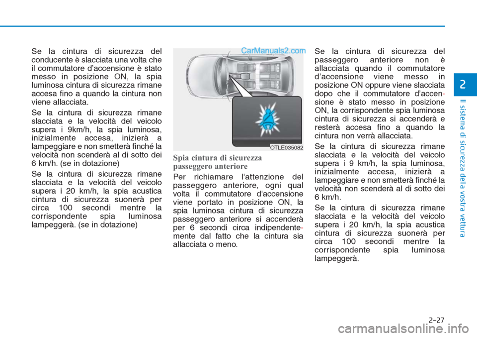 Hyundai Tucson 2019 Manuale del proprietario (in Italian) 2-27
Il sistema di sicurezza della vostra vettura
2
Se la cintura di sicurezza del
conducente è slacciata una volta che
il commutatore d’accensione è stato
messo in posizione ON, la spia
luminosa Hyundai Tucson 2019 Manuale del proprietario (in Italian) 2-27
Il sistema di sicurezza della vostra vettura
2
Se la cintura di sicurezza del
conducente è slacciata una volta che
il commutatore d’accensione è stato
messo in posizione ON, la spia
luminosa