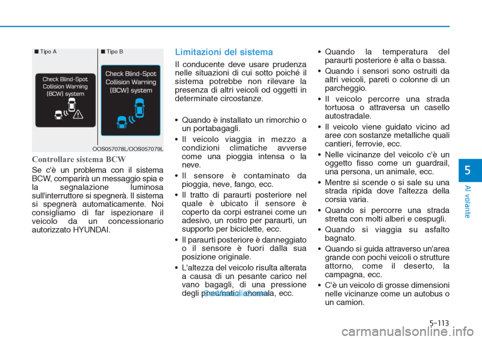 Hyundai Tucson 2019  Manuale del proprietario (in Italian) 5-113
Al volante
5
Controllare sistema BCW
Se cè un problema con il sistema
BCW, comparirà un messaggio spia e
la segnalazione luminosa
sullinterruttore si spegnerà. Il sistema
si spegnerà autom