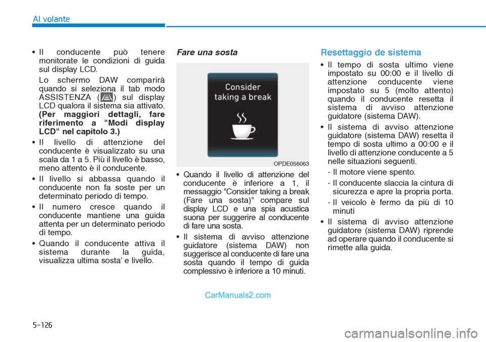 Hyundai Tucson 2019  Manuale del proprietario (in Italian) 5-126
Al volante
• Il conducente può tenere
monitorate le condizioni di guida
sul display LCD.
Lo schermo DAW comparirà
quando si seleziona il tab modo
ASSISTENZA ( ) sul display
LCD qualora il si
