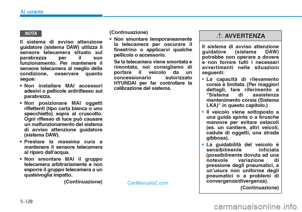 Hyundai Tucson 2019  Manuale del proprietario (in Italian) 5-128
Al volante
Il sistema di avviso attenzione
guidatore (sistema DAW) utilizza il
sensore telecamera situato sul
parabrezza per il suo
funzionamento. Per mantenere il
sensore telecamera al meglio d