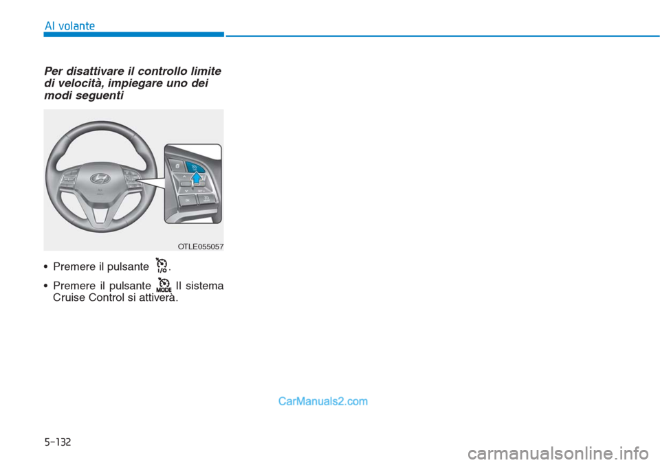 Hyundai Tucson 2019  Manuale del proprietario (in Italian) 5-132
Al volante
Per disattivare il controllo limite
di velocità, impiegare uno dei
modi seguenti
• Premere il pulsante  .
• Premere il pulsante  Il sistema
Cruise Control si attiverà.
OTLE05505