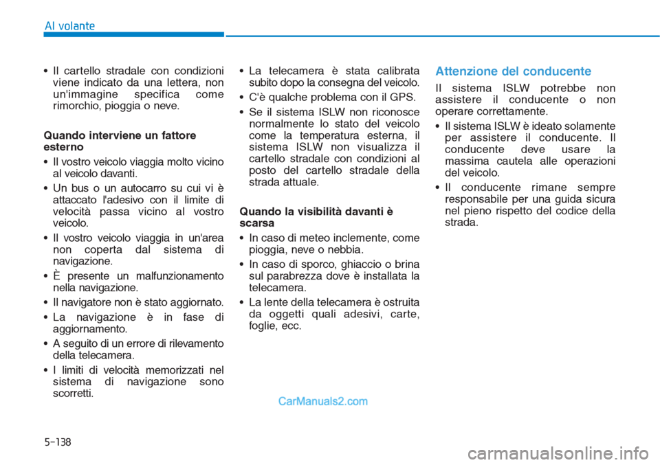 Hyundai Tucson 2019  Manuale del proprietario (in Italian) 5-138
Al volante
• Il cartello stradale con condizioni
viene indicato da una lettera, non
unimmagine specifica come
rimorchio, pioggia o neve.
Quando interviene un fattore
esterno
• Il vostro vei