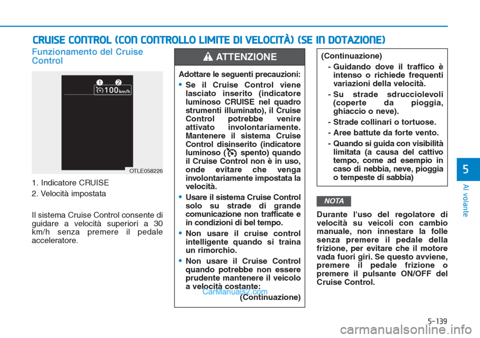 Hyundai Tucson 2019  Manuale del proprietario (in Italian) 5-139
Al volante
5
Funzionamento del Cruise
Control
1. Indicatore CRUISE
2. Velocità impostata
Il sistema Cruise Control consente di
guidare a velocità superiori a 30
km/h senza premere il pedale
ac