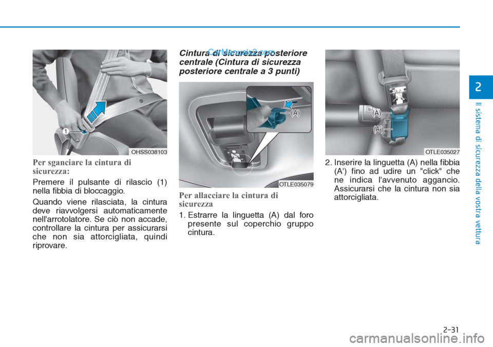 Hyundai Tucson 2019  Manuale del proprietario (in Italian) 2-31
Il sistema di sicurezza della vostra vettura
2
Per sganciare la cintura di
sicurezza:
Premere il pulsante di rilascio (1)
nella fibbia di bloccaggio.
Quando viene rilasciata, la cintura
deve riav
