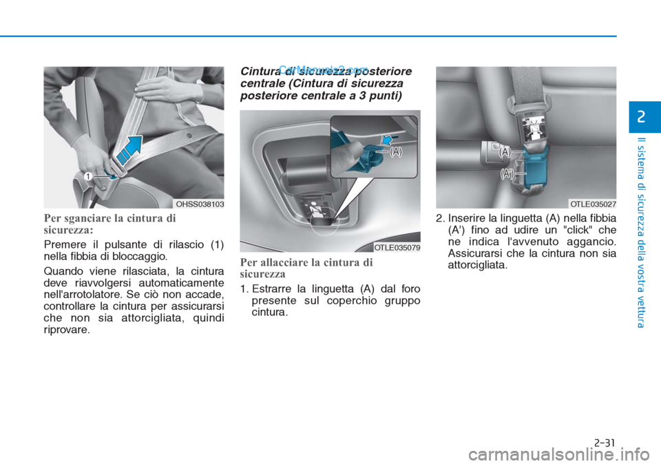 Hyundai Tucson 2019 Manuale del proprietario (in Italian) 2-31
Il sistema di sicurezza della vostra vettura
2
Per sganciare la cintura di
sicurezza:
Premere il pulsante di rilascio (1)
nella fibbia di bloccaggio.
Quando viene rilasciata, la cintura
deve riav Hyundai Tucson 2019 Manuale del proprietario (in Italian) 2-31
Il sistema di sicurezza della vostra vettura
2
Per sganciare la cintura di
sicurezza:
Premere il pulsante di rilascio (1)
nella fibbia di bloccaggio.
Quando viene rilasciata, la cintura
deve riav
