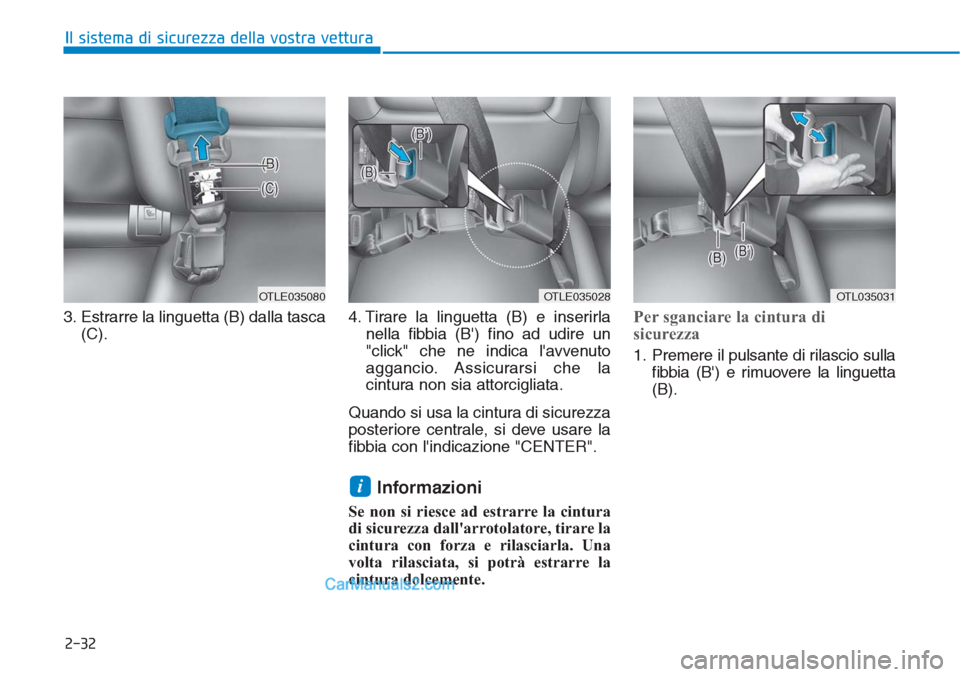 Hyundai Tucson 2019  Manuale del proprietario (in Italian) 2-32
Il sistema di sicurezza della vostra vettura
3. Estrarre la linguetta (B) dalla tasca
(C).4. Tirare la linguetta (B) e inserirla
nella fibbia (B) fino ad udire un
"click" che ne indica lavvenut