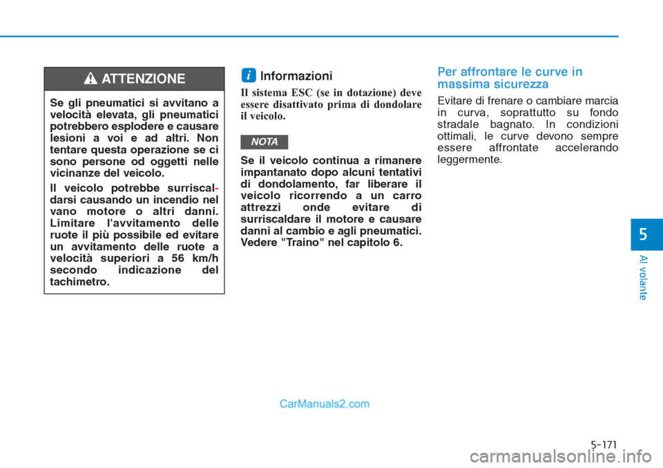 Hyundai Tucson 2019  Manuale del proprietario (in Italian) 5-171
Al volante
5
Informazioni 
Il sistema ESC (se in dotazione) deve
essere disattivato prima di dondolare
il veicolo.
Se il veicolo continua a rimanere
impantanato dopo alcuni tentativi
di dondolam