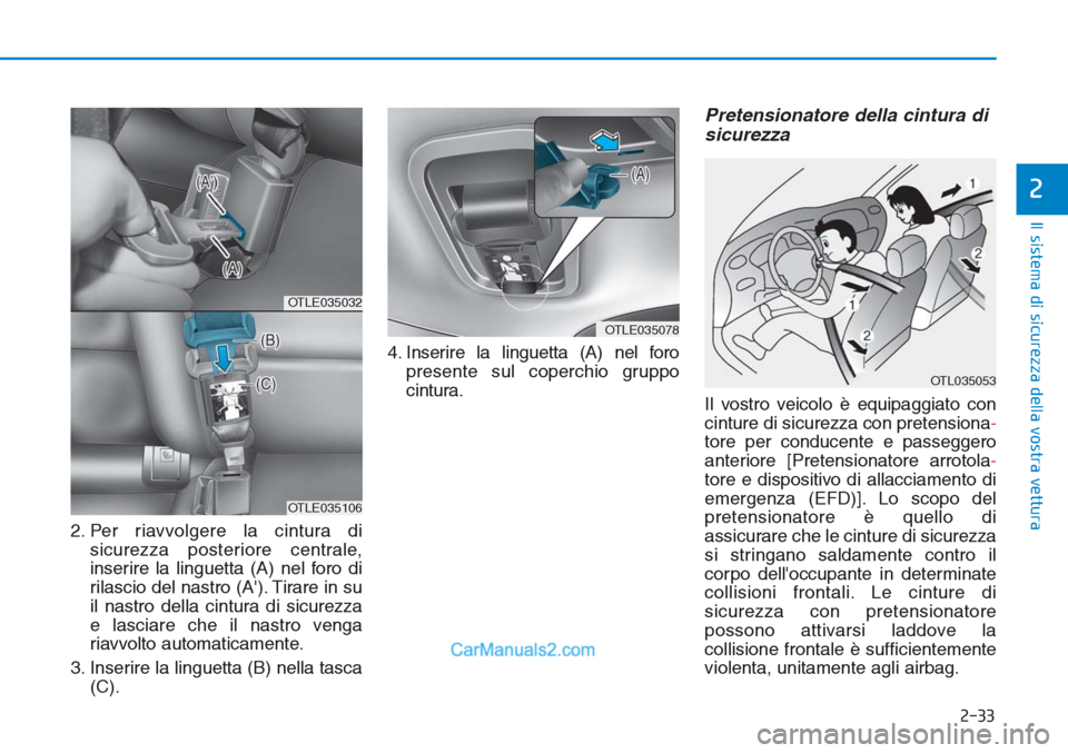 Hyundai Tucson 2019 Manuale del proprietario (in Italian) 2-33
Il sistema di sicurezza della vostra vettura
2
2. Per riavvolgere la cintura di
sicurezza posteriore centrale,
inserire la linguetta (A) nel foro di
rilascio del nastro (A). Tirare in su
il nast Hyundai Tucson 2019 Manuale del proprietario (in Italian) 2-33
Il sistema di sicurezza della vostra vettura
2
2. Per riavvolgere la cintura di
sicurezza posteriore centrale,
inserire la linguetta (A) nel foro di
rilascio del nastro (A). Tirare in su
il nast