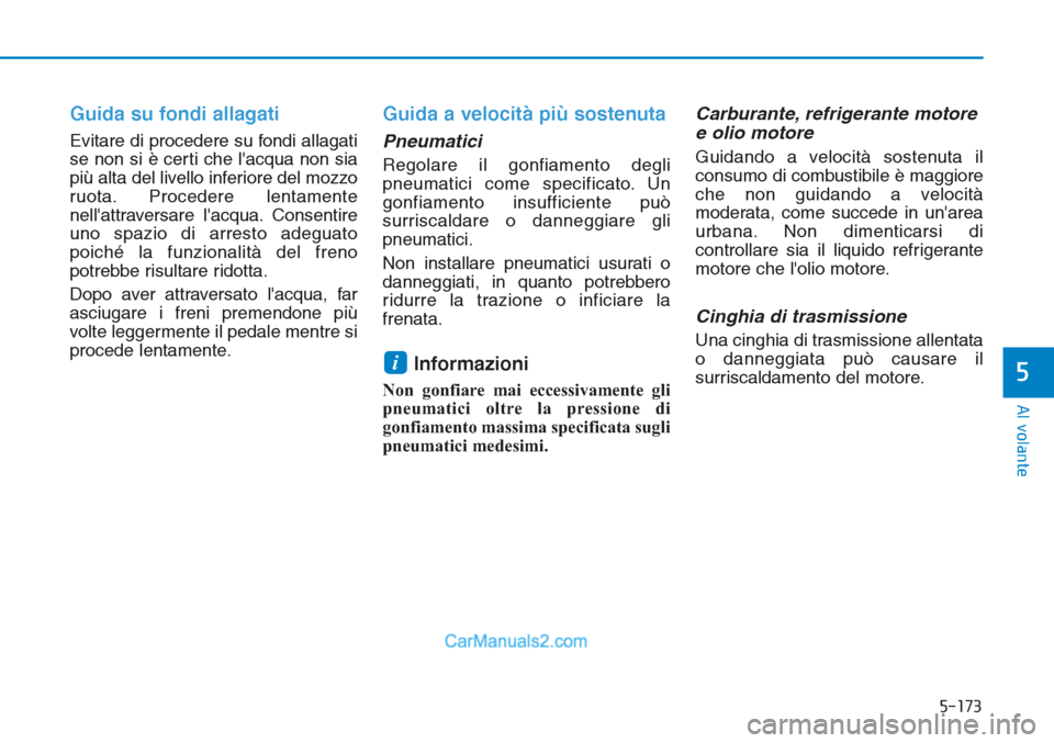 Hyundai Tucson 2019  Manuale del proprietario (in Italian) 5-173
Al volante
5
Guida su fondi allagati
Evitare di procedere su fondi allagati
se non si è certi che lacqua non sia
più alta del livello inferiore del mozzo
ruota. Procedere lentamente
nellattr