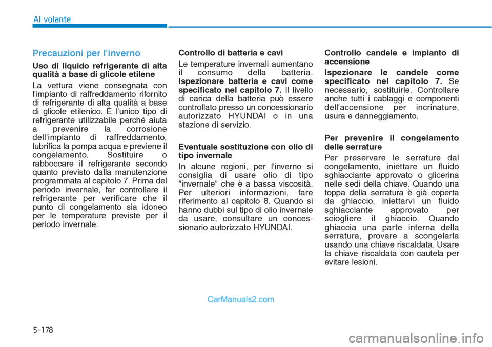 Hyundai Tucson 2019  Manuale del proprietario (in Italian) 5-178
Al volante
Precauzioni per linverno
Uso di liquido refrigerante di alta
qualità a base di glicole etilene
La vettura viene consegnata con
limpianto di raffreddamento rifornito
di refrigerante