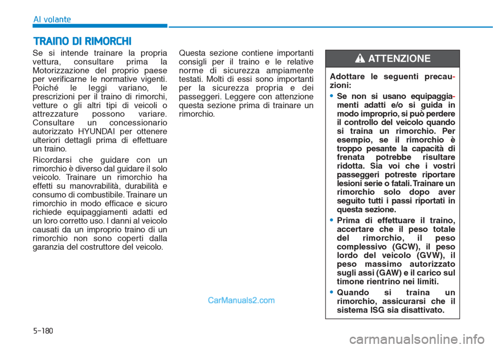 Hyundai Tucson 2019  Manuale del proprietario (in Italian) 5-180
Al volante
Se si intende trainare la propria
vettura, consultare prima la
Motorizzazione del proprio paese
per verificarne le normative vigenti.
Poiché le leggi variano, le
prescrizioni per il 