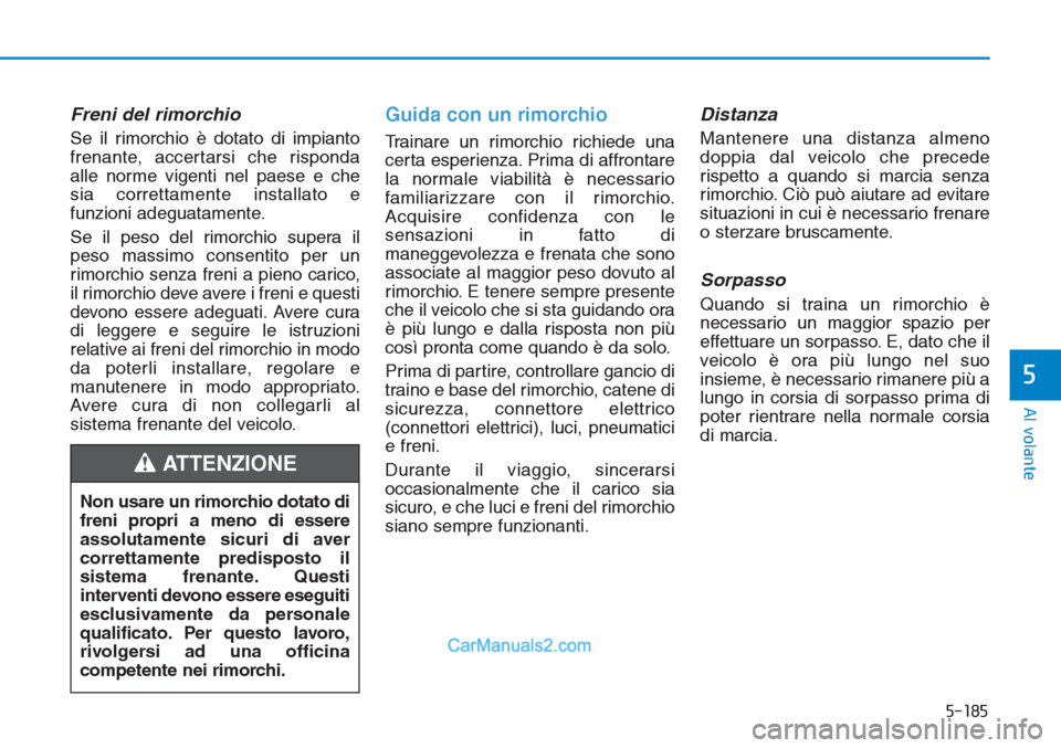 Hyundai Tucson 2019 Manuale del proprietario (in Italian) 5-185
Al volante
5
Freni del rimorchio
Se il rimorchio è dotato di impianto
frenante, accertarsi che risponda
alle norme vigenti nel paese e che
sia correttamente installato e
funzioni adeguatamente. Hyundai Tucson 2019 Manuale del proprietario (in Italian) 5-185
Al volante
5
Freni del rimorchio
Se il rimorchio è dotato di impianto
frenante, accertarsi che risponda
alle norme vigenti nel paese e che
sia correttamente installato e
funzioni adeguatamente.