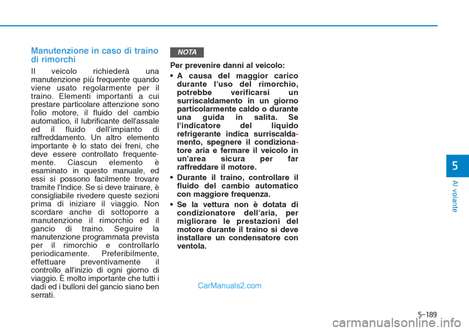 Hyundai Tucson 2019 Manuale del proprietario (in Italian) 5-189
Al volante
5
Manutenzione in caso di traino
di rimorchi
Il veicolo richiederà una
manutenzione più frequente quando
viene usato regolarmente per il
traino. Elementi importanti a cui
prestare p Hyundai Tucson 2019 Manuale del proprietario (in Italian) 5-189
Al volante
5
Manutenzione in caso di traino
di rimorchi
Il veicolo richiederà una
manutenzione più frequente quando
viene usato regolarmente per il
traino. Elementi importanti a cui
prestare p