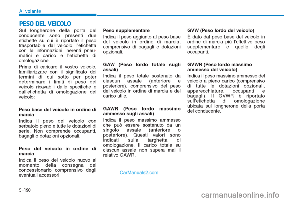 Hyundai Tucson 2019 Manuale del proprietario (in Italian) 5-190
Al volante
Sul longherone della porta del
conducente sono presenti due
etichette su cui è riportato il peso
trasportabile dal veicolo: letichetta
con le informazioni inerenti pneu-
matici e ca Hyundai Tucson 2019 Manuale del proprietario (in Italian) 5-190
Al volante
Sul longherone della porta del
conducente sono presenti due
etichette su cui è riportato il peso
trasportabile dal veicolo: letichetta
con le informazioni inerenti pneu-
matici e ca