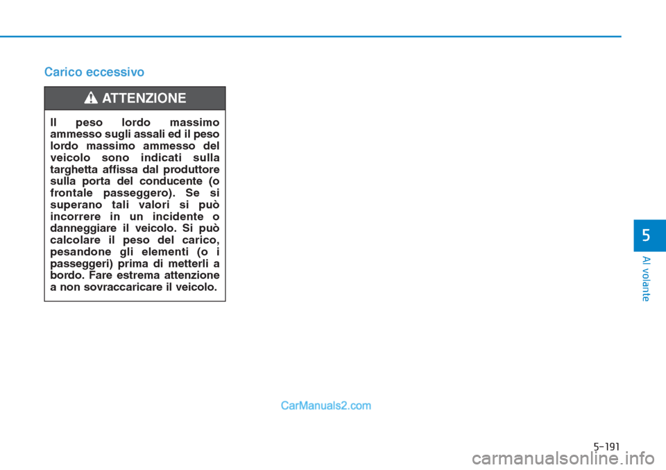 Hyundai Tucson 2019 Manuale del proprietario (in Italian) 5-191
Al volante
5
Carico eccessivo
Il peso lordo massimo
ammesso sugli assali ed il peso
lordo massimo ammesso del
veicolo sono indicati sulla
targhetta affissa dal produttore
sulla porta del conduce Hyundai Tucson 2019 Manuale del proprietario (in Italian) 5-191
Al volante
5
Carico eccessivo
Il peso lordo massimo
ammesso sugli assali ed il peso
lordo massimo ammesso del
veicolo sono indicati sulla
targhetta affissa dal produttore
sulla porta del conduce