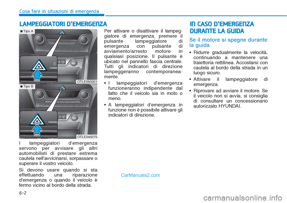 Hyundai Tucson 2019  Manuale del proprietario (in Italian) 6-2
I lampeggiatori demergenza
servono per avvisare gli altri
automobilisti di prestare estrema
cautela nellavvicinarsi, sorpassare o
superare il vostro veicolo.
Si devono usare quando si sta
effett