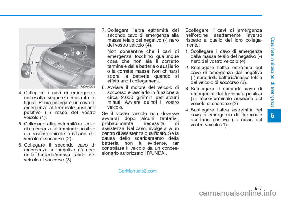 Hyundai Tucson 2019  Manuale del proprietario (in Italian) 6-7
Cosa fare in situazioni di emergenza
4. Collegare i cavi di emergenza
nellesatta sequenza mostrata in
figura. Prima collegare un cavo di
emergenza al terminale ausiliario
positivo (+) rosso del v