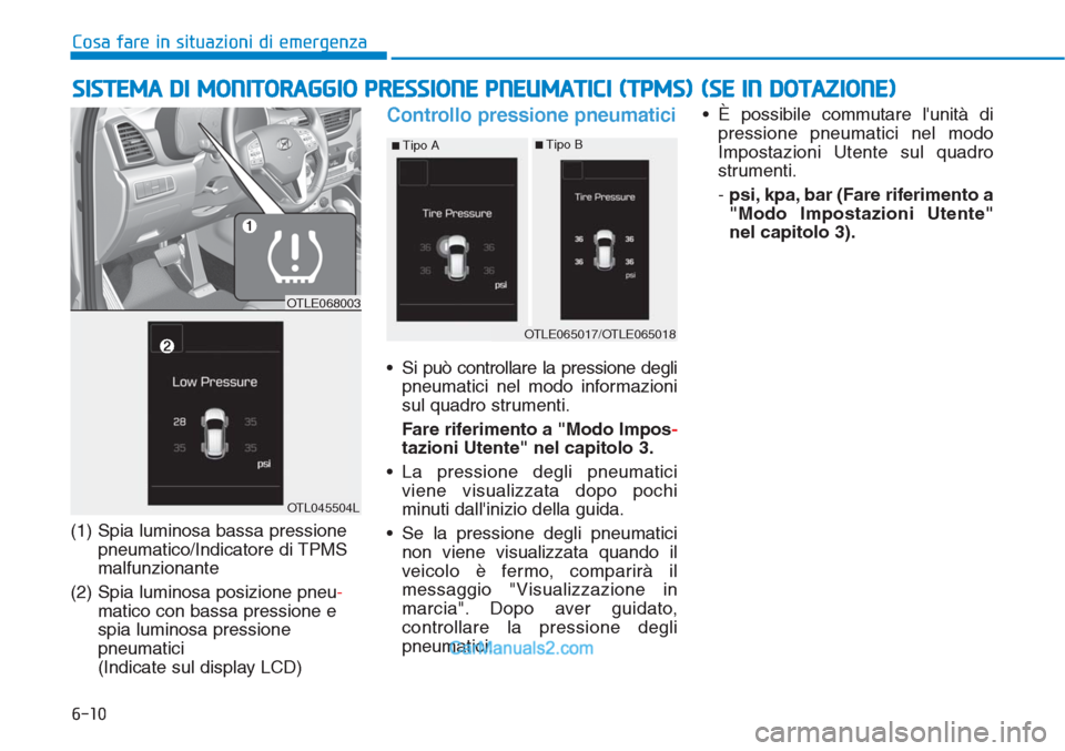 Hyundai Tucson 2019  Manuale del proprietario (in Italian) 6-10
(1) Spia luminosa bassa pressione
pneumatico/Indicatore di TPMS
malfunzionante
(2) Spia luminosa posizione pneu-
matico con bassa pressione e
spia luminosa pressione
pneumatici 
(Indicate sul dis