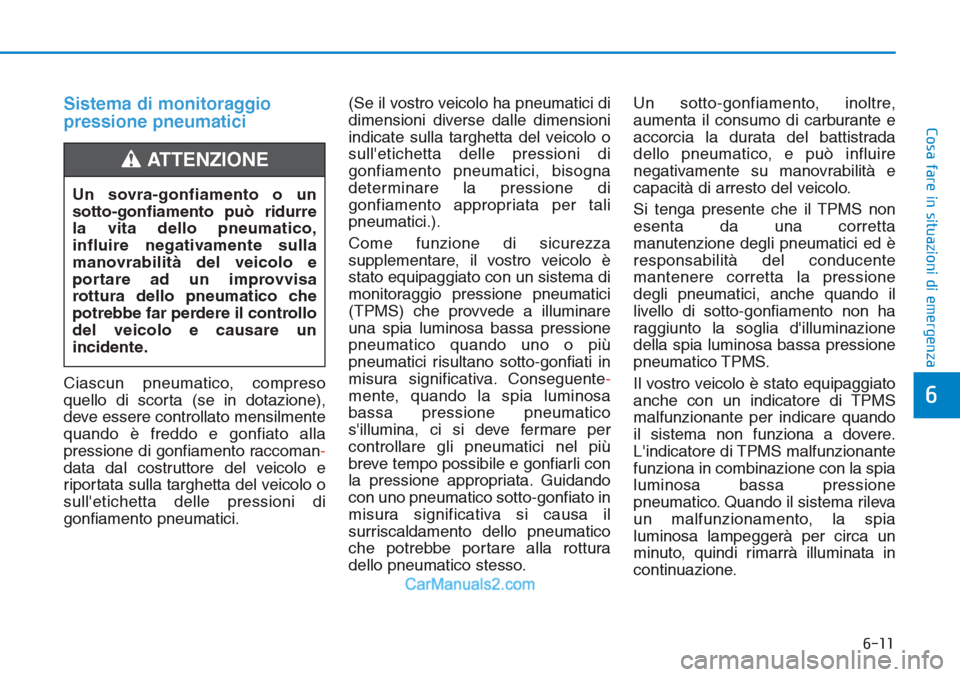 Hyundai Tucson 2019 Manuale del proprietario (in Italian) 6-11
Cosa fare in situazioni di emergenza
Sistema di monitoraggio
pressione pneumatici
Ciascun pneumatico, compreso
quello di scorta (se in dotazione),
deve essere controllato mensilmente
quando è fr Hyundai Tucson 2019 Manuale del proprietario (in Italian) 6-11
Cosa fare in situazioni di emergenza
Sistema di monitoraggio
pressione pneumatici
Ciascun pneumatico, compreso
quello di scorta (se in dotazione),
deve essere controllato mensilmente
quando è fr