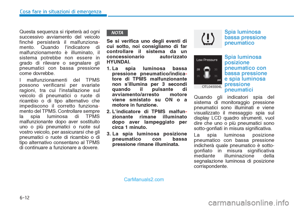 Hyundai Tucson 2019 Manuale del proprietario (in Italian) 6-12
Questa sequenza si ripeterà ad ogni
successivo avviamento del veicolo
finché persisterà il malfunziona-
mento. Quando lindicatore di
malfunzionamento è illuminato, il
sistema potrebbe non es Hyundai Tucson 2019 Manuale del proprietario (in Italian) 6-12
Questa sequenza si ripeterà ad ogni
successivo avviamento del veicolo
finché persisterà il malfunziona-
mento. Quando lindicatore di
malfunzionamento è illuminato, il
sistema potrebbe non es