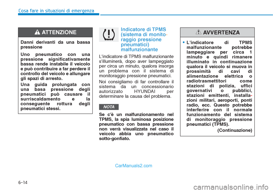 Hyundai Tucson 2019 Manuale del proprietario (in Italian) 6-14
Cosa fare in situazioni di emergenza
Indicatore di TPMS
(sistema di monito-
raggio pressione
pneumatici)
malfunzionante
Lindicatore di TPMS malfunzionante
silluminerà, dopo aver lampeggiato
p Hyundai Tucson 2019 Manuale del proprietario (in Italian) 6-14
Cosa fare in situazioni di emergenza
Indicatore di TPMS
(sistema di monito-
raggio pressione
pneumatici)
malfunzionante
Lindicatore di TPMS malfunzionante
silluminerà, dopo aver lampeggiato
p