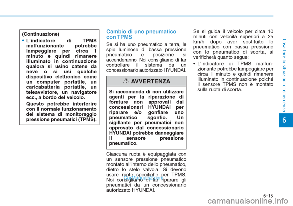 Hyundai Tucson 2019 Manuale del proprietario (in Italian) 6-15
Cosa fare in situazioni di emergenza
6
Cambio di uno pneumatico
con TPMS
Se si ha uno pneumatico a terra, le
spie luminose di bassa pressione
pneumatico e posizione si
accenderanno. Noi consiglia Hyundai Tucson 2019 Manuale del proprietario (in Italian) 6-15
Cosa fare in situazioni di emergenza
6
Cambio di uno pneumatico
con TPMS
Se si ha uno pneumatico a terra, le
spie luminose di bassa pressione
pneumatico e posizione si
accenderanno. Noi consiglia