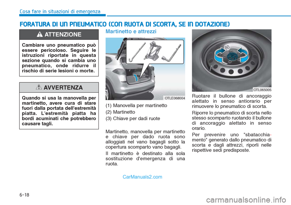 Hyundai Tucson 2019 Manuale del proprietario (in Italian) 6-18
Cosa fare in situazioni di emergenza
Martinetto e attrezzi
(1) Manovella per martinetto
(2) Martinetto
(3) Chiave per dadi ruote
Martinetto, manovella per martinetto
e chiave per dado ruota sono Hyundai Tucson 2019 Manuale del proprietario (in Italian) 6-18
Cosa fare in situazioni di emergenza
Martinetto e attrezzi
(1) Manovella per martinetto
(2) Martinetto
(3) Chiave per dadi ruote
Martinetto, manovella per martinetto
e chiave per dado ruota sono