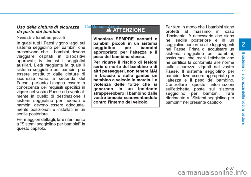 Hyundai Tucson 2019 Manuale del proprietario (in Italian) 2-37
Il sistema di sicurezza della vostra vettura
2
Uso della cintura di sicurezza
da parte dei bambini
Neonati e bambini piccoli
In quasi tutti i Paesi vigono leggi sul
sistema seggiolino per bambi Hyundai Tucson 2019 Manuale del proprietario (in Italian) 2-37
Il sistema di sicurezza della vostra vettura
2
Uso della cintura di sicurezza
da parte dei bambini
Neonati e bambini piccoli
In quasi tutti i Paesi vigono leggi sul
sistema seggiolino per bambi