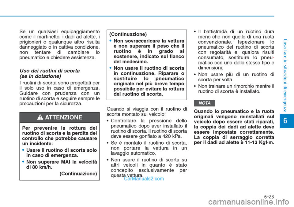 Hyundai Tucson 2019 Manuale del proprietario (in Italian) 6-23
Cosa fare in situazioni di emergenza
6
Se un qualsiasi equipaggiamento
come il martinetto, i dadi ad alette, i
prigionieri o qualunque altro risulta
danneggiato o in cattiva condizione,
non tenta Hyundai Tucson 2019 Manuale del proprietario (in Italian) 6-23
Cosa fare in situazioni di emergenza
6
Se un qualsiasi equipaggiamento
come il martinetto, i dadi ad alette, i
prigionieri o qualunque altro risulta
danneggiato o in cattiva condizione,
non tenta