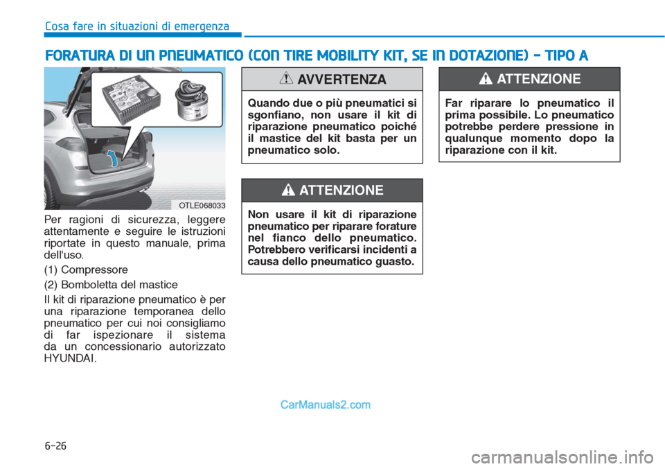 Hyundai Tucson 2019 Manuale del proprietario (in Italian) 6-26
Cosa fare in situazioni di emergenza
Per ragioni di sicurezza, leggere
attentamente e seguire le istruzioni
riportate in questo manuale, prima
delluso.
(1) Compressore
(2) Bomboletta del mastice Hyundai Tucson 2019 Manuale del proprietario (in Italian) 6-26
Cosa fare in situazioni di emergenza
Per ragioni di sicurezza, leggere
attentamente e seguire le istruzioni
riportate in questo manuale, prima
delluso.
(1) Compressore
(2) Bomboletta del mastice