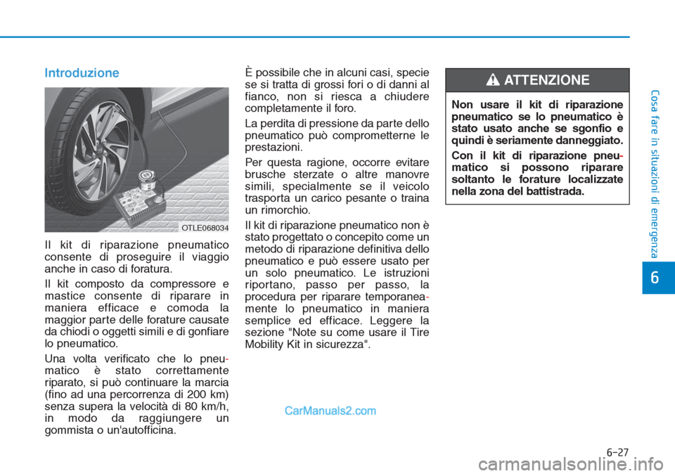Hyundai Tucson 2019 Manuale del proprietario (in Italian) 6-27
Cosa fare in situazioni di emergenza
6
Introduzione
Il kit di riparazione pneumatico
consente di proseguire il viaggio
anche in caso di foratura.
Il kit composto da compressore e
mastice consente Hyundai Tucson 2019 Manuale del proprietario (in Italian) 6-27
Cosa fare in situazioni di emergenza
6
Introduzione
Il kit di riparazione pneumatico
consente di proseguire il viaggio
anche in caso di foratura.
Il kit composto da compressore e
mastice consente