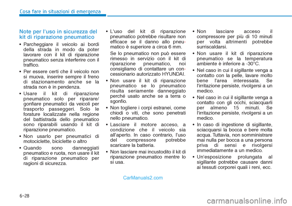 Hyundai Tucson 2019 Manuale del proprietario (in Italian) 6-28
Cosa fare in situazioni di emergenza
Note per luso in sicurezza del
kit di riparazione pneumatico
• Parcheggiare il veicolo ai bordi
della strada in modo da poter
lavorare con il kit di ripara Hyundai Tucson 2019 Manuale del proprietario (in Italian) 6-28
Cosa fare in situazioni di emergenza
Note per luso in sicurezza del
kit di riparazione pneumatico
• Parcheggiare il veicolo ai bordi
della strada in modo da poter
lavorare con il kit di ripara